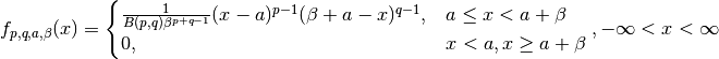 f_{p, q, a, \beta} (x) =
\begin{cases}
   \frac{1}{B(p, q) \beta^{p+q-1}} (x-a)^{p-1} (\beta + a - x)^{q-1}, & a \leq x < a + \beta \\
   0, & x < a, x \geq a + \beta
\end{cases},
- \infty < x < \infty