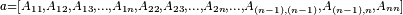 \scriptstyle a = [A_{11},A_{12},A_{13},...,A_{1n},
   A_{22},A_{23},...,A_{2n},...,
   A_{(n-1),(n-1)},A_{(n-1),n},A_{nn}]