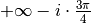 +\infty - i \cdot \frac{3\pi}{4}