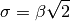 \sigma = \beta \sqrt{2}