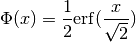 \Phi (x) = \frac{1}{2} \mathrm{erf} (\frac{x}{\sqrt{2}})