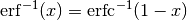 \mathrm{erf}^{-1} (x) = \mathrm{erfc}^{-1} (1-x)