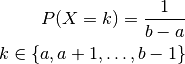 P(X = k) = \frac{1}{b-a}

k \in \{a, a + 1, \ldots, b-1\}