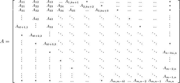 A = \left[\begin{smallmatrix}
    A_{11}     & A_{12}     & A_{13}     & \ldots & A_{1,ku+1} & *          & \ldots     & \ldots     & \ldots & \ldots    & \ldots    & *         \\
    A_{21}     & A_{22}     & A_{23}     & A_{24} & \ldots     & A_{2,ku+2} & *          & \ldots     & \ldots & \ldots    & \ldots    & *         \\
    A_{31}     & A_{32}     & A_{33}     & A_{34} & A_{35}     & \ldots     & A_{3,ku+3} & *          & \ldots & \ldots    & \ldots    & *         \\
    \vdots     & A_{42}     & A_{43}     & \ddots & \ddots     & \ddots     & \ddots     & \ddots     & *      & \ldots    & \ldots    & \vdots    \\
    A_{kl+1,1} & \vdots     & A_{53}     & \ddots & \ddots     & \ddots     & \ddots     & \ddots     & \ddots & *         & \ldots    & \vdots    \\
    *          & A_{kl+2,2} & \vdots     & \ddots & \ddots     & \ddots     & \ddots     & \ddots     & \ddots & \ddots    & \ddots    & \vdots    \\
    \vdots     & *          & A_{kl+3,3} & \ddots & \ddots     & \ddots     & \ddots     & \ddots     & \ddots & \ddots    & \ddots    & *         \\
    \vdots     & \vdots     & *          & \ddots & \ddots     & \ddots     & \ddots     & \ddots     & \ddots & \ddots    & \ddots    & A_{n-ku,n}\\
    \vdots     & \vdots     & \vdots     & *      & \ddots     & \ddots     & \ddots     & \ddots     & \ddots & \ddots    & \ddots    & \vdots    \\
    \vdots     & \vdots     & \vdots     & \vdots & *          & \ddots     & \ddots     & \ddots     & \ddots & \ddots    & \ddots    & A_{m-2,n} \\
    \vdots     & \vdots     & \vdots     & \vdots & \vdots     & \ddots     & \ddots     & \ddots     & \ddots & \ddots    & \ddots    & A_{m-1,n} \\
    *          & *          & *          & \ldots & \ldots     & \ldots     & *          & A_{m,m-kl} & \ldots & A_{m,n-2} & A_{m,n-1} & A_{m,n}
    \end{smallmatrix}\right]
