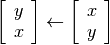 \left[\begin{array}{c}
   y\\x
\end{array}\right]
\leftarrow
\left[\begin{array}{c}
   x\\y
\end{array}\right]