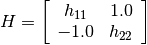 H = \left[
\begin{array}{ccc}
h_{11} & 1.0 \\
-1.0 & h_{22}
\end{array}
\right]