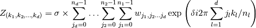 Z_{(k_1, k_2, \ldots, k_d)} =
\sigma \times \sum_{j_d = 0}^{n_d - 1} \ldots
\sum_{j_2 = 0}^{n_2 - 1}
\sum_{j_1 = 0}^{n_1 - 1}
w_{j_1, j_2 \ldots j_d}
\exp\left(\delta i 2 \pi \sum_{l=1}^d j_l k_l / n_l\right)