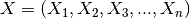 X = (X_{1},X_{2}, X_{3},...,X_{n})