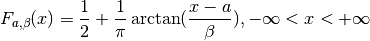 F_{a, \beta}(x) =
\frac{1}{2} +
\frac{1}{\pi} \arctan (\frac{x-a}{\beta}),
- \infty < x < + \infty