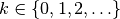 k \in \{0, 1, 2, \ldots\}