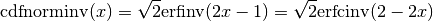 \mathrm{cdfnorminv} (x) =
\sqrt{2} \mathrm{erfinv} (2x - 1) =
\sqrt{2} \mathrm{erfcinv} (2 - 2x)