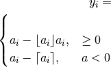 y_i =

\begin{cases}

a_i - \lfloor a_i \rfloor a_i, & \geq 0 \\
a_i - \lceil a_i \rceil, & a < 0

\end{cases}