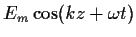 $\displaystyle E_m \cos(kz+\omega t)$