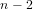 n − 2  